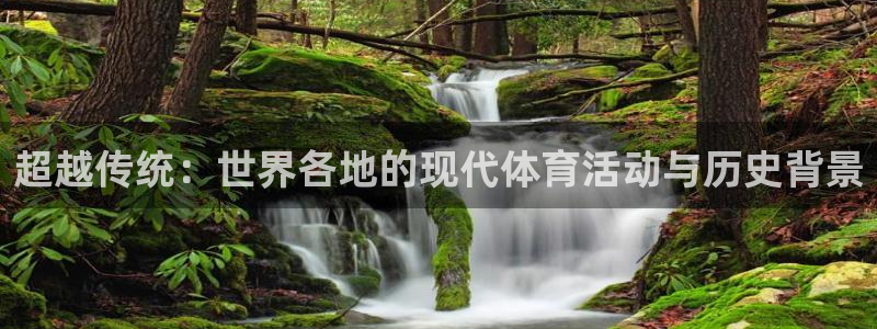 菲律宾ug环球官网：超越传统：世界各地的现代体育活动与历史背景